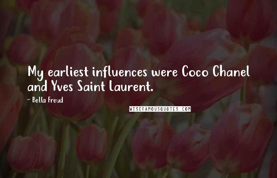 Bella Freud Quotes: My earliest influences were Coco Chanel and Yves Saint Laurent.