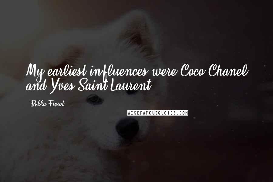 Bella Freud Quotes: My earliest influences were Coco Chanel and Yves Saint Laurent.
