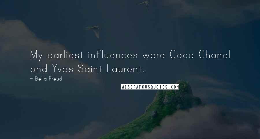 Bella Freud Quotes: My earliest influences were Coco Chanel and Yves Saint Laurent.