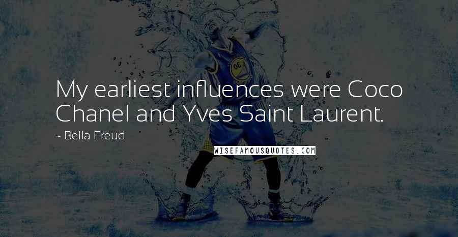 Bella Freud Quotes: My earliest influences were Coco Chanel and Yves Saint Laurent.