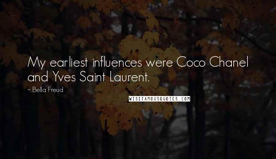 Bella Freud Quotes: My earliest influences were Coco Chanel and Yves Saint Laurent.
