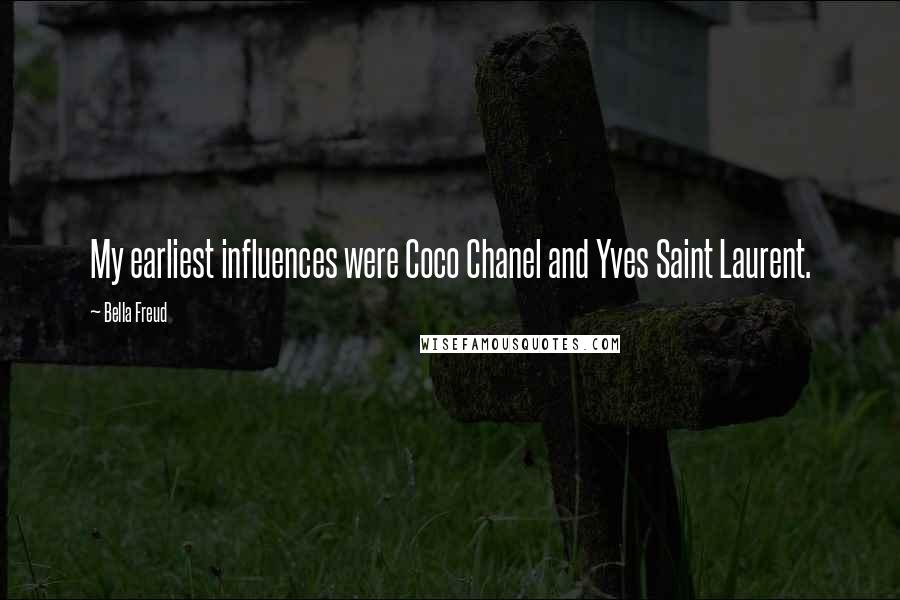 Bella Freud Quotes: My earliest influences were Coco Chanel and Yves Saint Laurent.