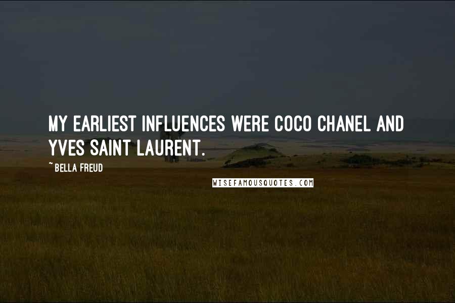 Bella Freud Quotes: My earliest influences were Coco Chanel and Yves Saint Laurent.