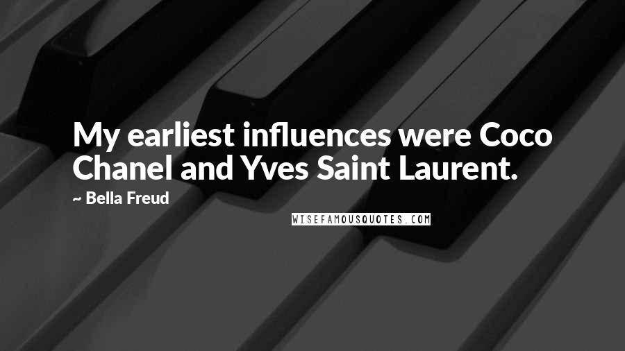 Bella Freud Quotes: My earliest influences were Coco Chanel and Yves Saint Laurent.