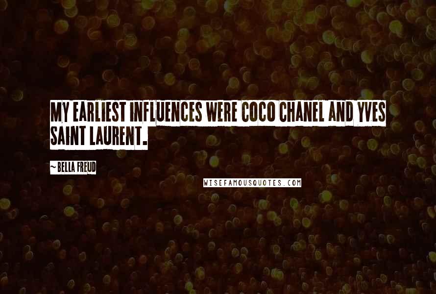 Bella Freud Quotes: My earliest influences were Coco Chanel and Yves Saint Laurent.