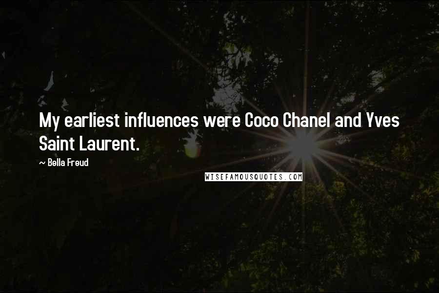 Bella Freud Quotes: My earliest influences were Coco Chanel and Yves Saint Laurent.