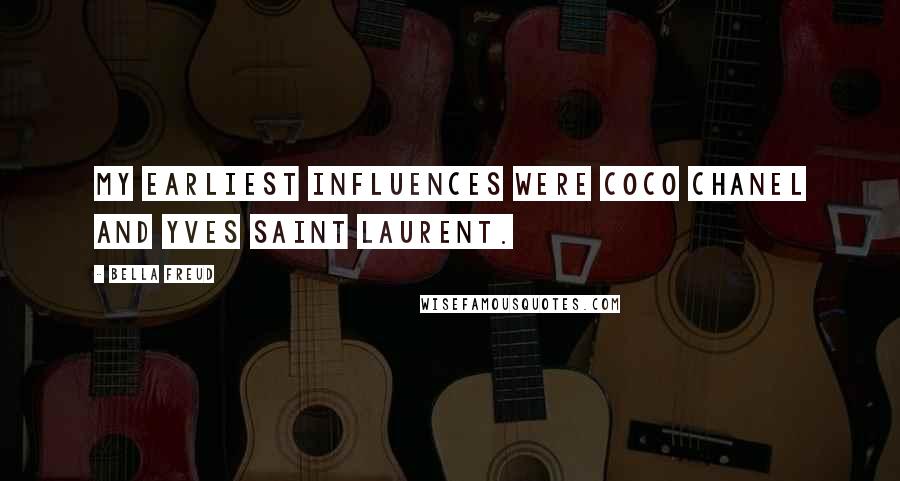 Bella Freud Quotes: My earliest influences were Coco Chanel and Yves Saint Laurent.