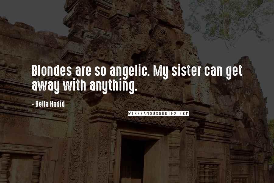 Bella Hadid Quotes: Blondes are so angelic. My sister can get away with anything.