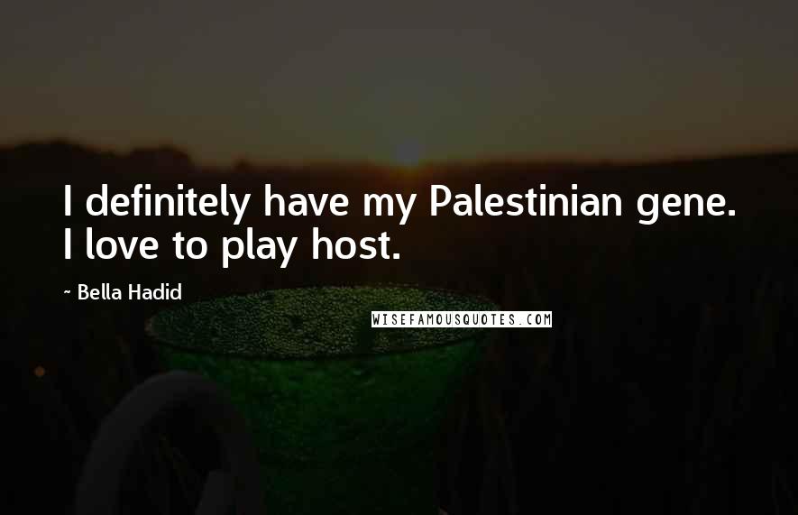Bella Hadid Quotes: I definitely have my Palestinian gene. I love to play host.