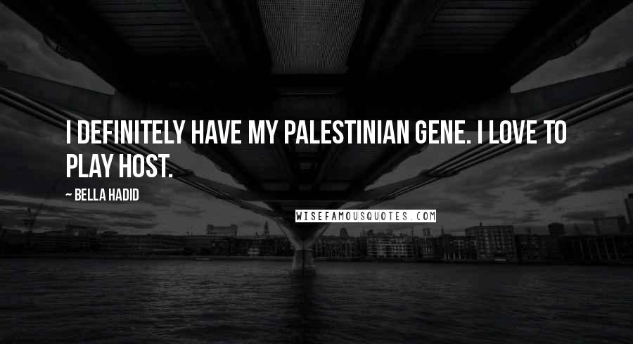 Bella Hadid Quotes: I definitely have my Palestinian gene. I love to play host.