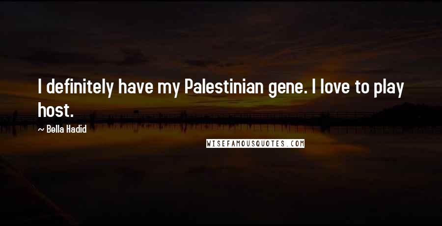 Bella Hadid Quotes: I definitely have my Palestinian gene. I love to play host.
