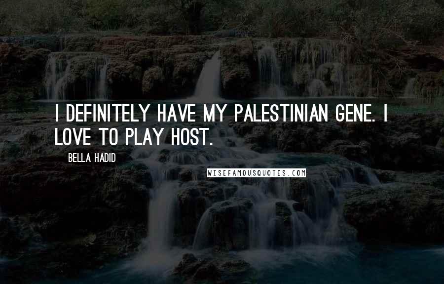 Bella Hadid Quotes: I definitely have my Palestinian gene. I love to play host.