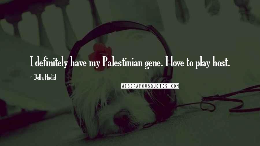 Bella Hadid Quotes: I definitely have my Palestinian gene. I love to play host.