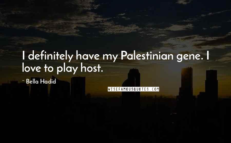 Bella Hadid Quotes: I definitely have my Palestinian gene. I love to play host.