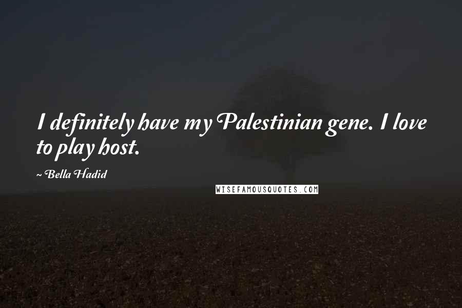 Bella Hadid Quotes: I definitely have my Palestinian gene. I love to play host.