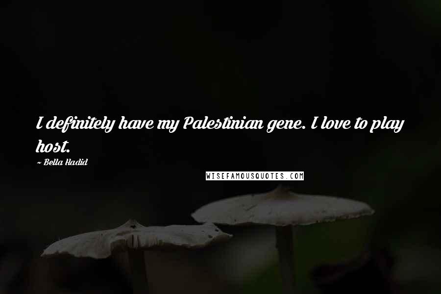 Bella Hadid Quotes: I definitely have my Palestinian gene. I love to play host.