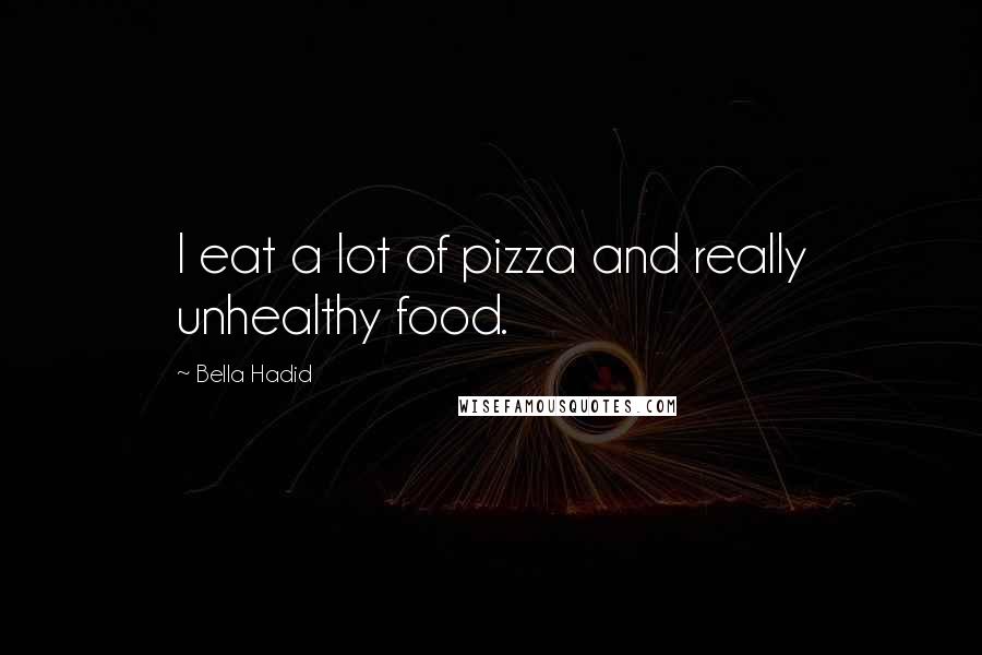 Bella Hadid Quotes: I eat a lot of pizza and really unhealthy food.