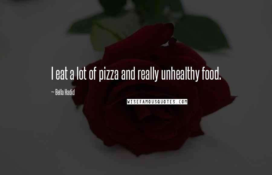 Bella Hadid Quotes: I eat a lot of pizza and really unhealthy food.