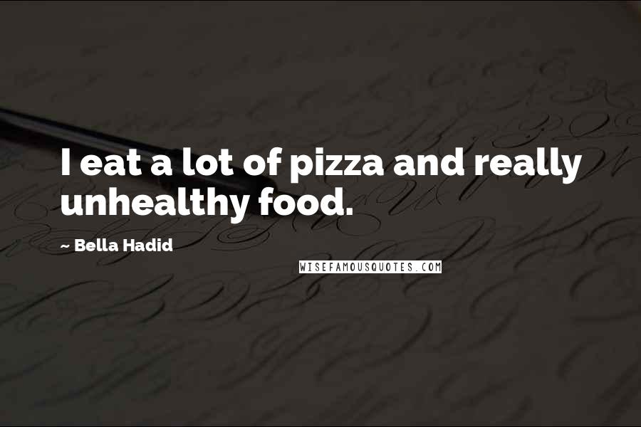 Bella Hadid Quotes: I eat a lot of pizza and really unhealthy food.