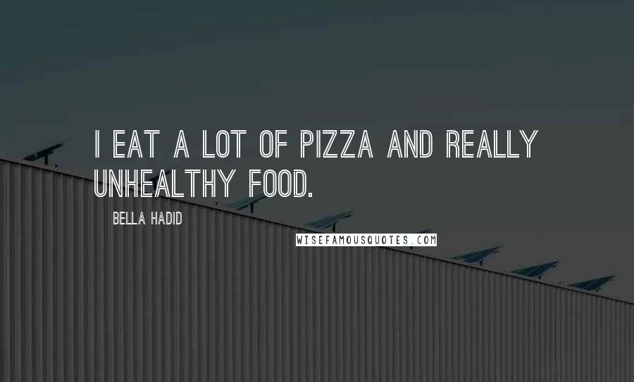 Bella Hadid Quotes: I eat a lot of pizza and really unhealthy food.