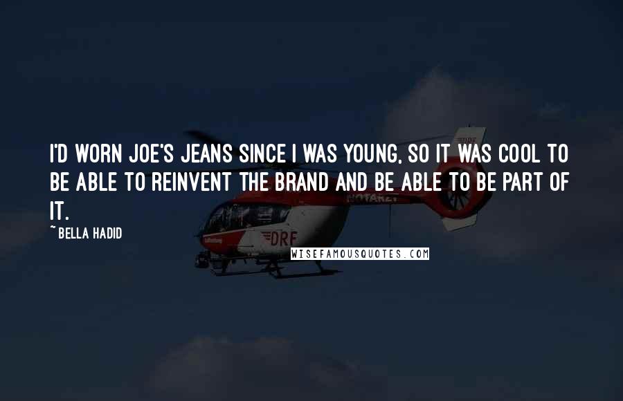 Bella Hadid Quotes: I'd worn Joe's Jeans since I was young, so it was cool to be able to reinvent the brand and be able to be part of it.