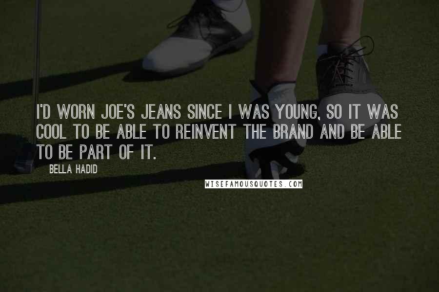 Bella Hadid Quotes: I'd worn Joe's Jeans since I was young, so it was cool to be able to reinvent the brand and be able to be part of it.