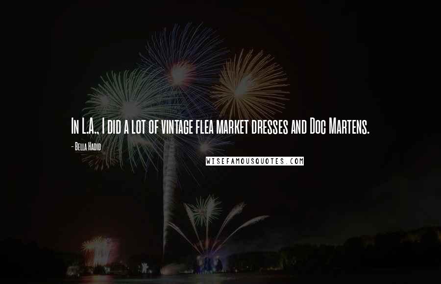 Bella Hadid Quotes: In L.A., I did a lot of vintage flea market dresses and Doc Martens.