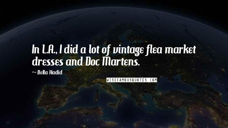 Bella Hadid Quotes: In L.A., I did a lot of vintage flea market dresses and Doc Martens.