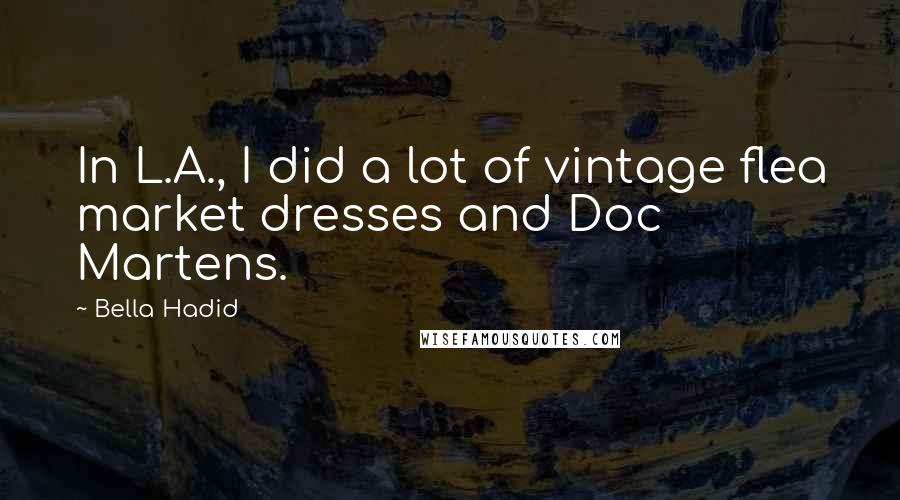 Bella Hadid Quotes: In L.A., I did a lot of vintage flea market dresses and Doc Martens.