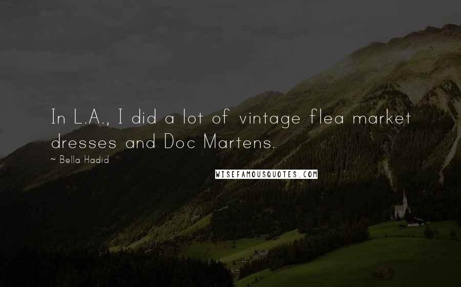 Bella Hadid Quotes: In L.A., I did a lot of vintage flea market dresses and Doc Martens.