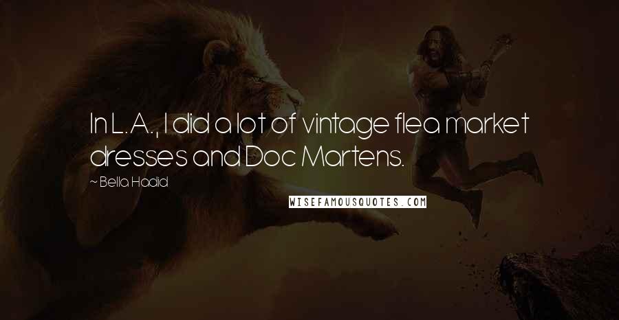 Bella Hadid Quotes: In L.A., I did a lot of vintage flea market dresses and Doc Martens.
