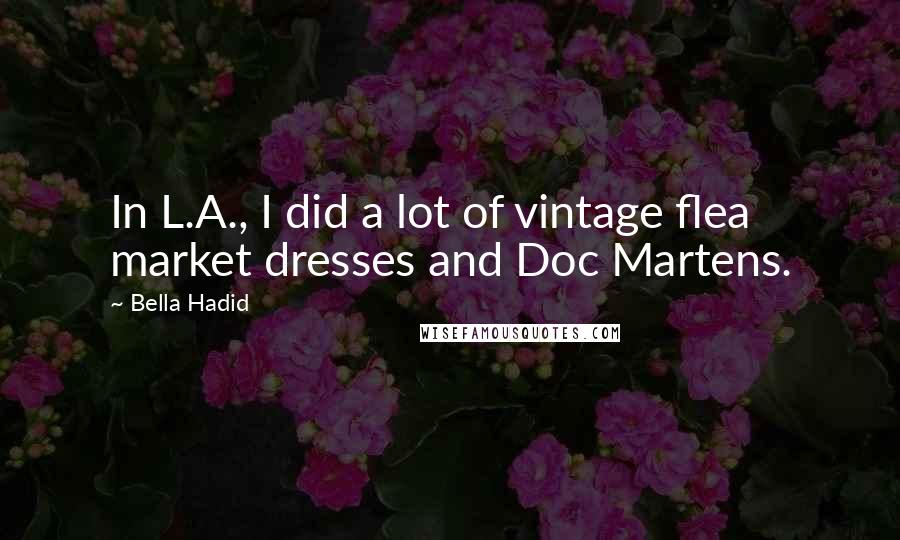 Bella Hadid Quotes: In L.A., I did a lot of vintage flea market dresses and Doc Martens.