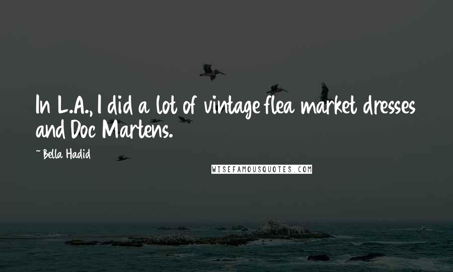 Bella Hadid Quotes: In L.A., I did a lot of vintage flea market dresses and Doc Martens.