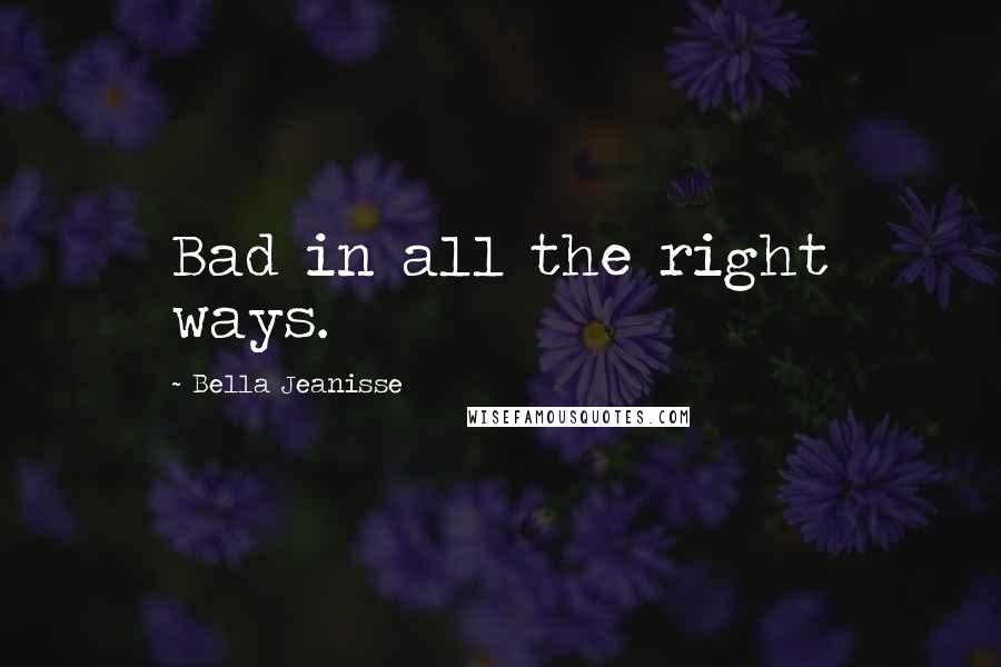 Bella Jeanisse Quotes: Bad in all the right ways.