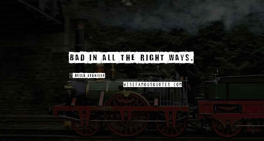 Bella Jeanisse Quotes: Bad in all the right ways.