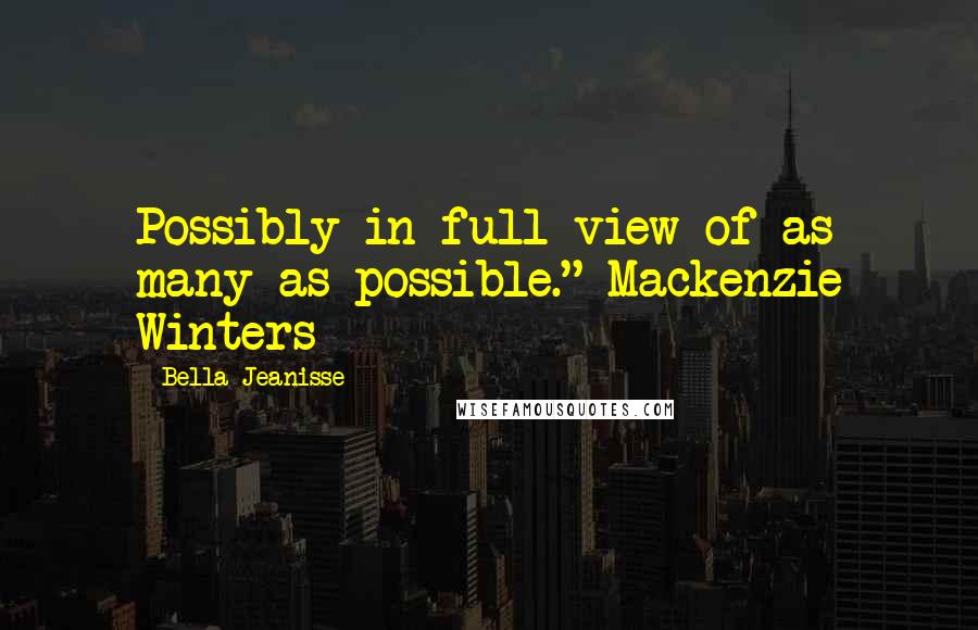 Bella Jeanisse Quotes: Possibly in full view of as many as possible." Mackenzie Winters