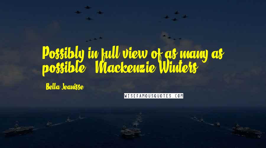 Bella Jeanisse Quotes: Possibly in full view of as many as possible." Mackenzie Winters