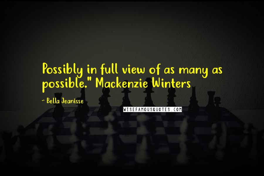 Bella Jeanisse Quotes: Possibly in full view of as many as possible." Mackenzie Winters
