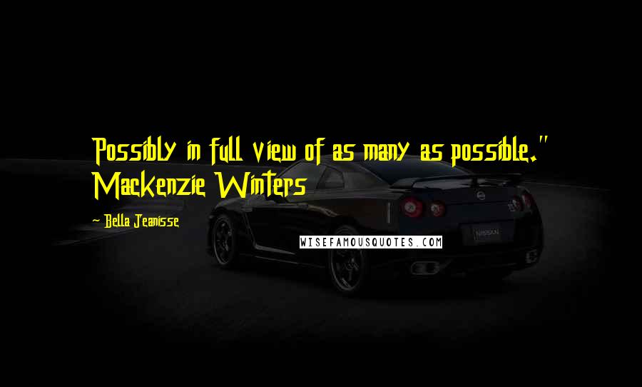 Bella Jeanisse Quotes: Possibly in full view of as many as possible." Mackenzie Winters