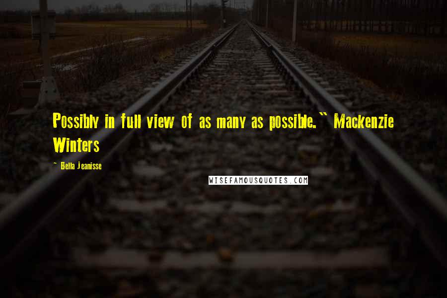 Bella Jeanisse Quotes: Possibly in full view of as many as possible." Mackenzie Winters