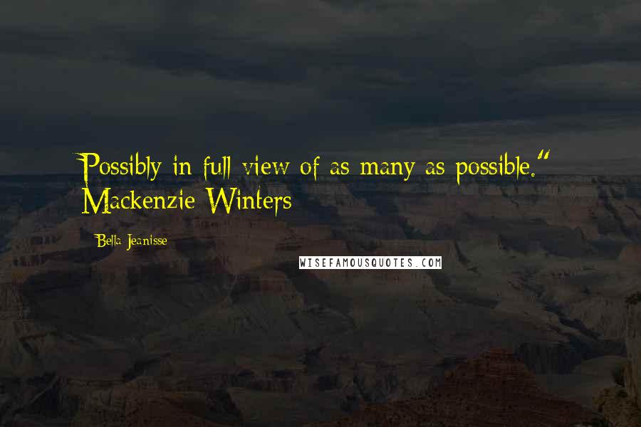 Bella Jeanisse Quotes: Possibly in full view of as many as possible." Mackenzie Winters