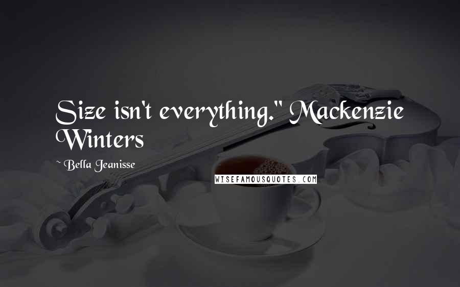 Bella Jeanisse Quotes: Size isn't everything." Mackenzie Winters