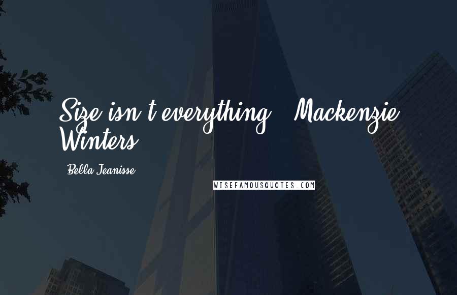 Bella Jeanisse Quotes: Size isn't everything." Mackenzie Winters