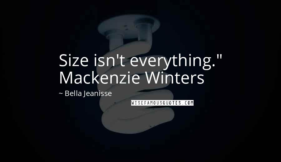 Bella Jeanisse Quotes: Size isn't everything." Mackenzie Winters