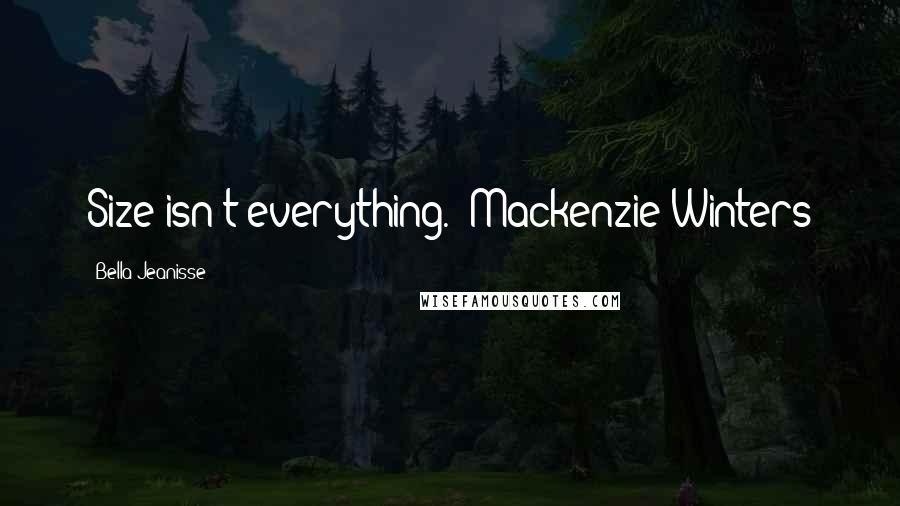 Bella Jeanisse Quotes: Size isn't everything." Mackenzie Winters