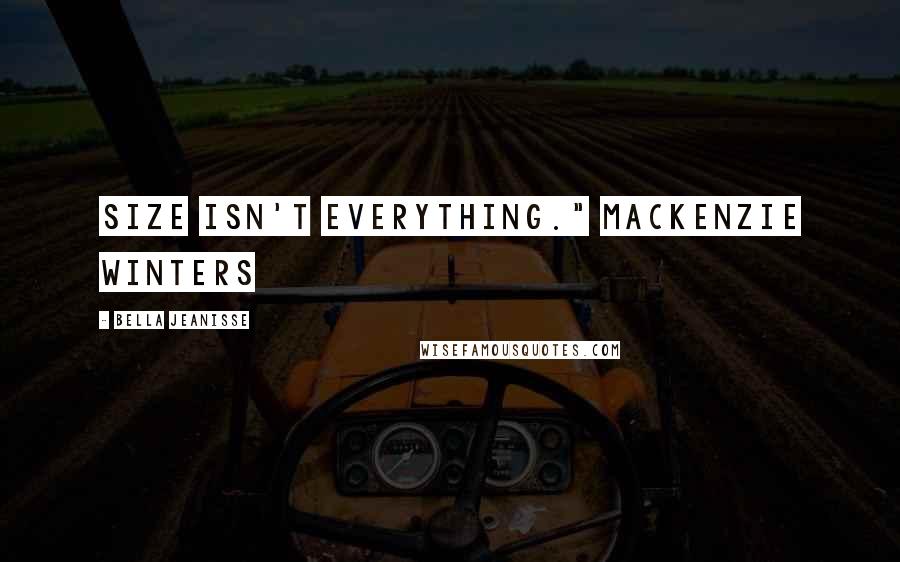 Bella Jeanisse Quotes: Size isn't everything." Mackenzie Winters