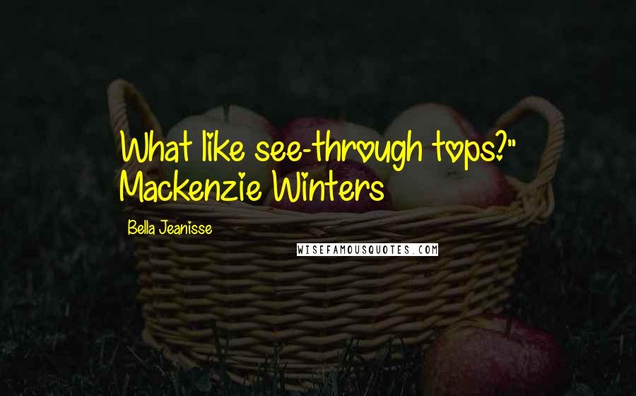 Bella Jeanisse Quotes: What like see-through tops?" Mackenzie Winters