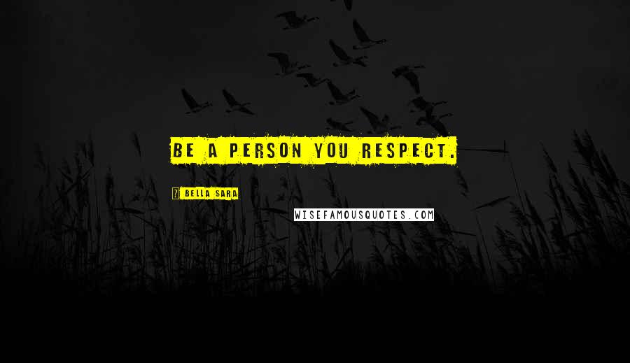 Bella Sara Quotes: Be a person you respect.
