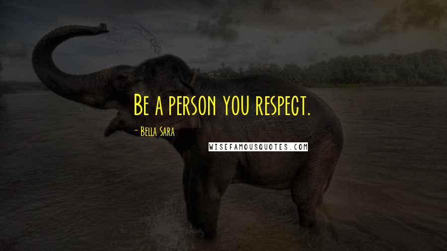 Bella Sara Quotes: Be a person you respect.
