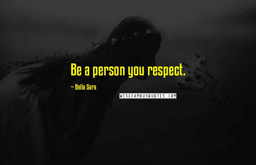 Bella Sara Quotes: Be a person you respect.